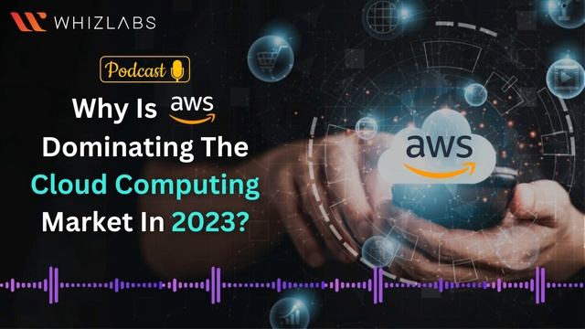Why Is AWS Dominating The Cloud Computing Market In 2023 | Whizlabs Podcast #8 #podcast