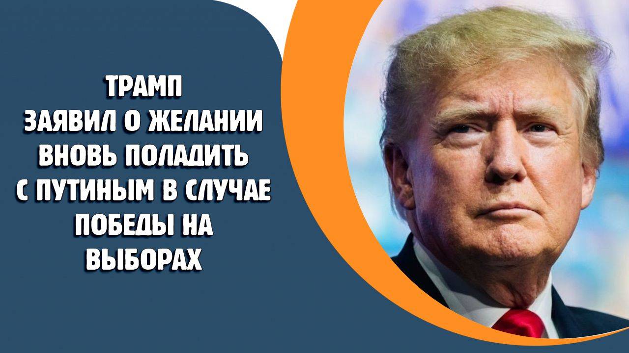 Трамп заявил о желании вновь поладить с Путиным в случае победы на выборах