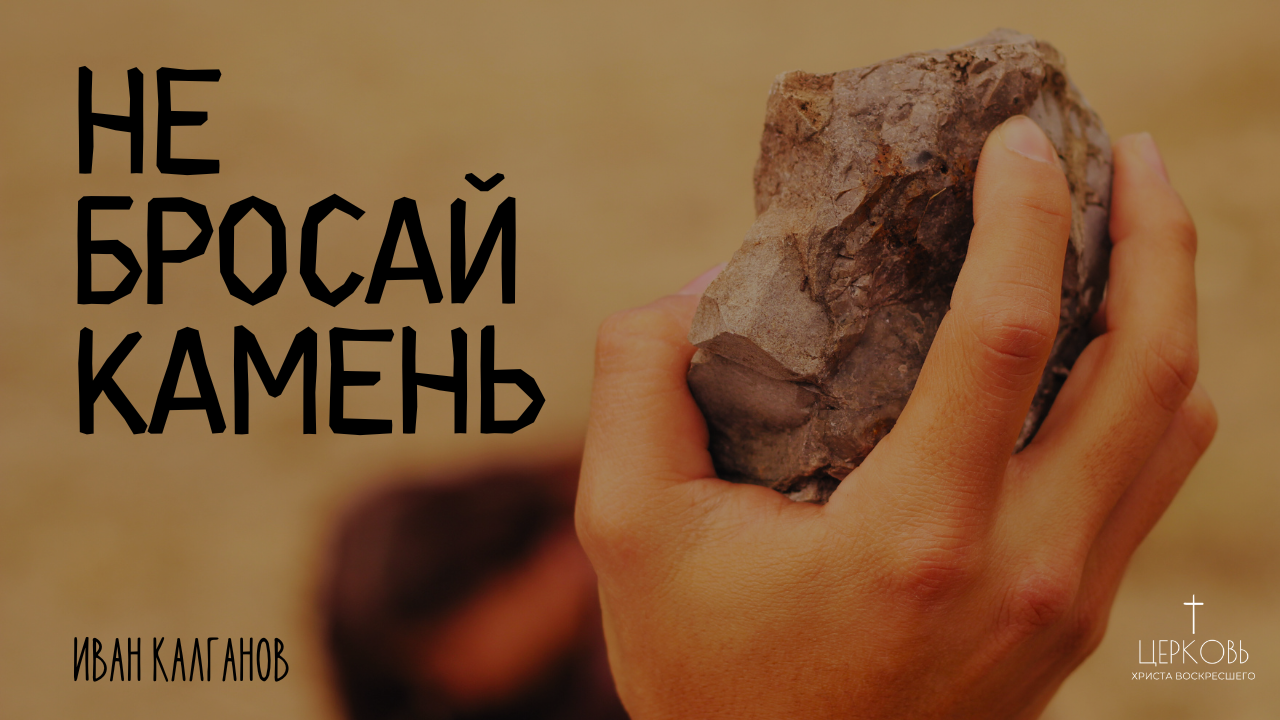 Проповедь "Не бросай камень "
дьякон Иван Калганов