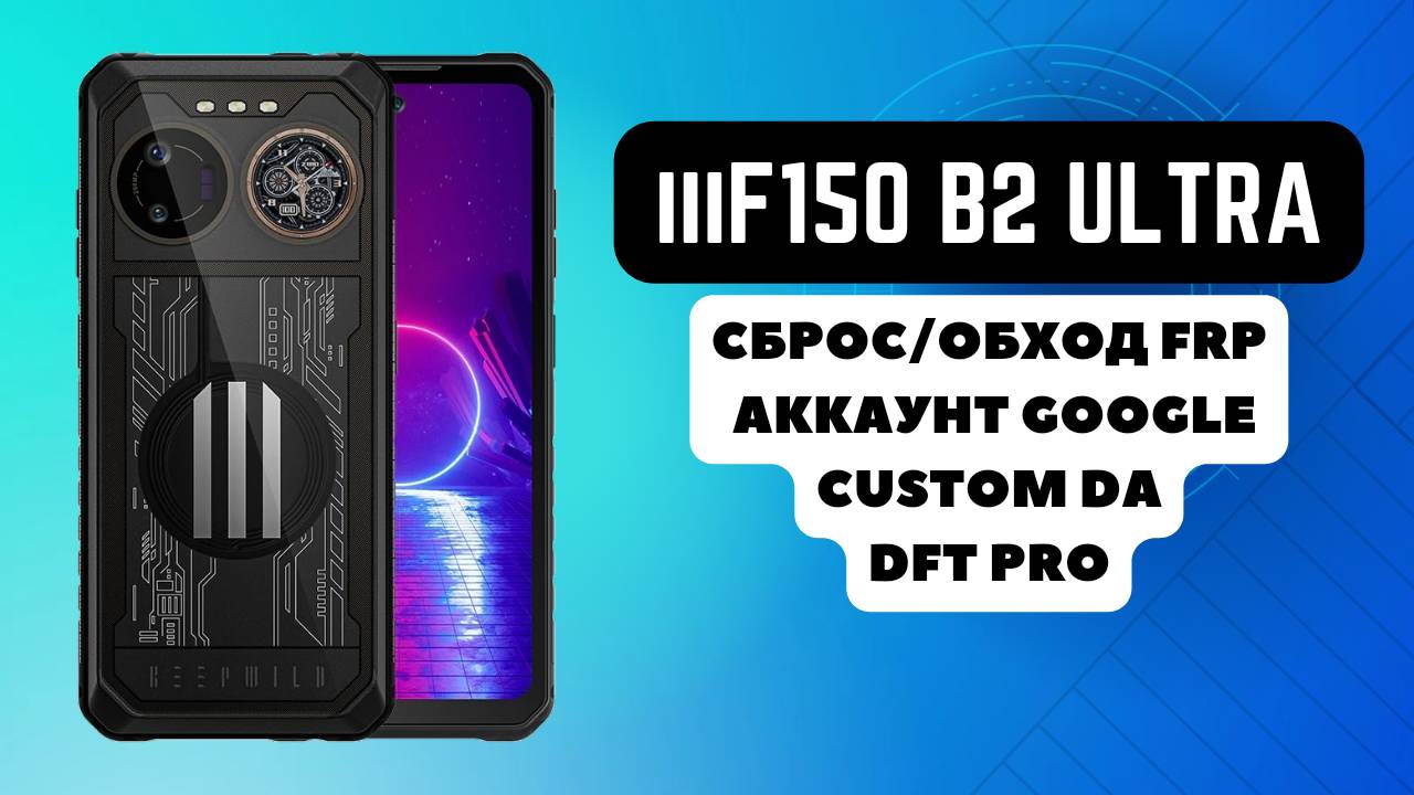 iiiF150 B2 Ultra. FRP! Сброс/обход аккаунта гугл google. Custom DA MT6789 Helio G99. DFT Pro