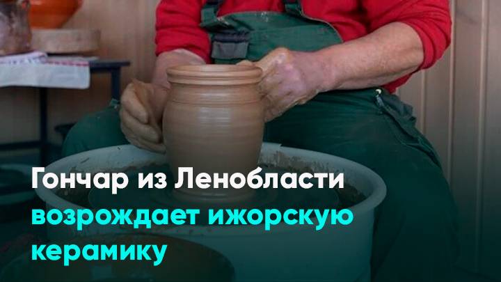 Гончар из Ленобласти возрождает ижорскую керамику