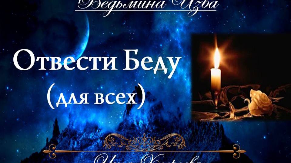 ЕСЛИ БЕДА СТУЧИТСЯ В ДВЕРИ... ОТВЕСТИ БЕДУ... (для всех) Инга Хосроева ВЕДЬМИНА ИЗБА