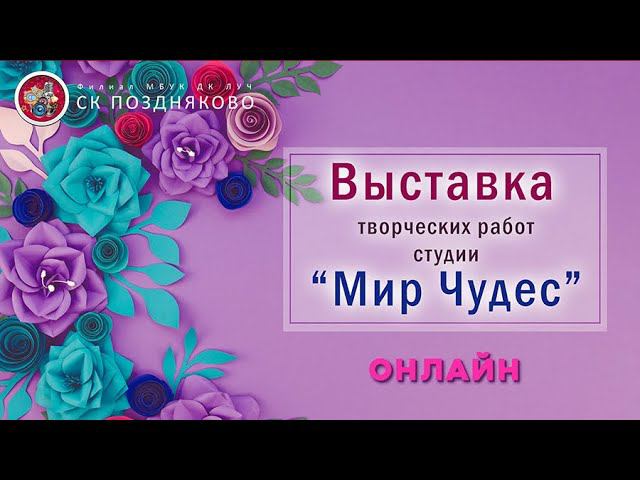 Онлайн - выставка творческих работ студии прикладного творчества «Мир Чудес»