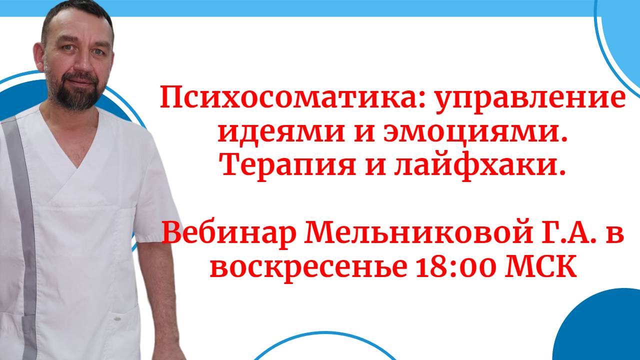 Психосоматика: управление идеями и эмоциями. Терапия и лайфхаки.
 Вебинар Мельниковой ГА в вс