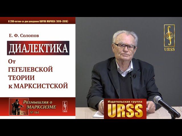 Солопов Евгений Фролович о своей книге "Диалектика: От гегелевской теории к марксистской"