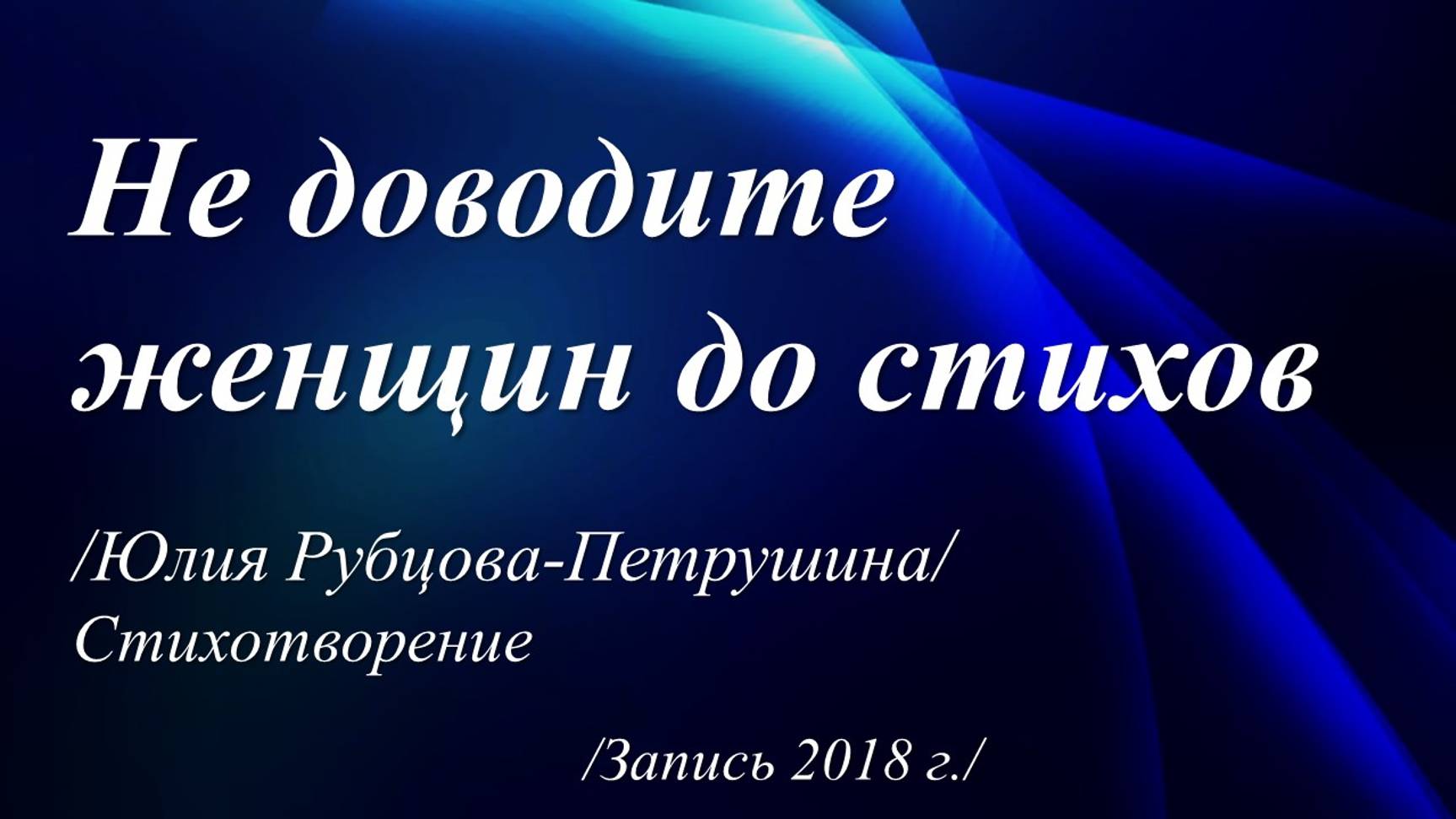 Не доводите женщин до стихов /Юлия Рубцова-Петрушина. Запись 2018 г./