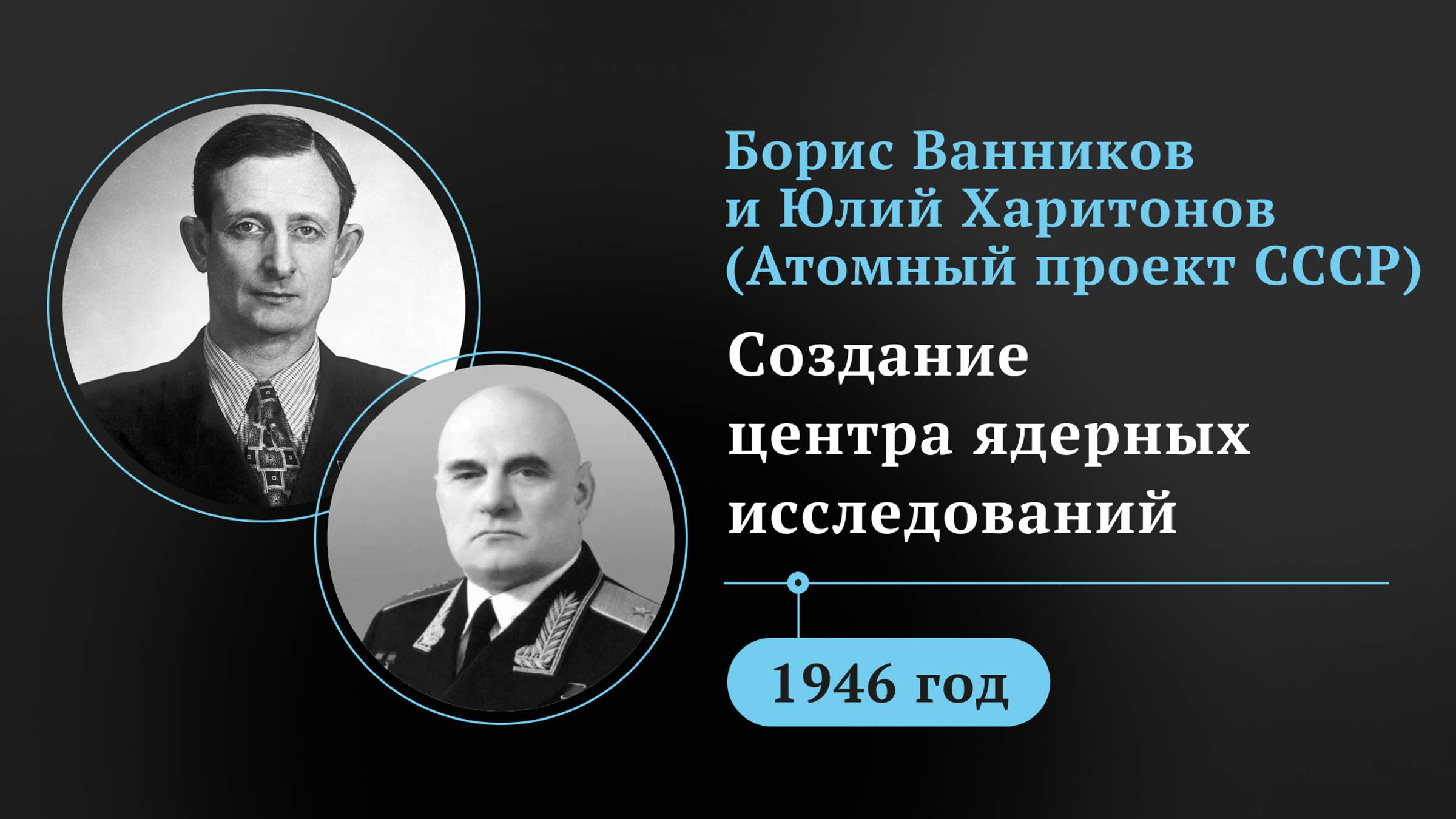 Борис Ванников и Юлий Харитонов (Атомный проект СССР). Создание центра ядерных исследований