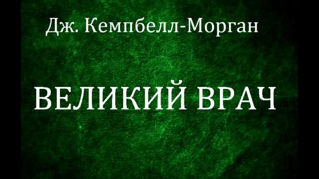 13.ВЕЛИКИЙ ВРАЧ. Джордж Кемпбелл-Морган. Христианская аудиокнига.