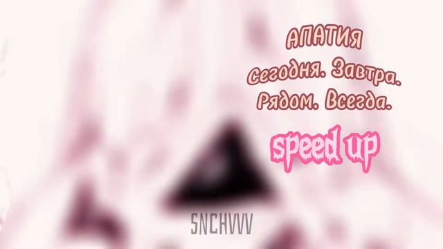 АПАТИЯ - Сегодня. Завтра. Рядом. Всегда. (speed up)