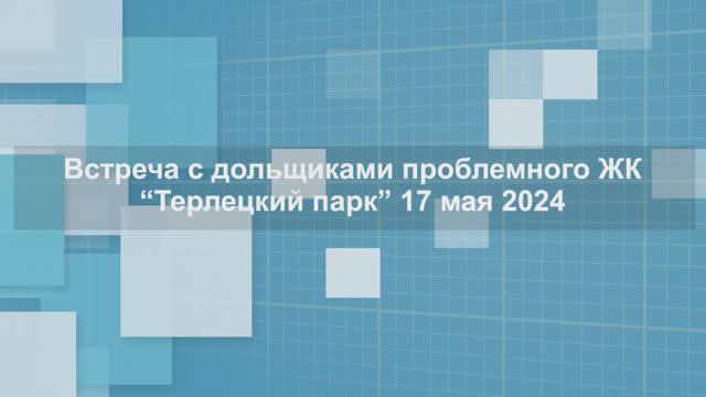 Видеорепортаж с выездной встречи с дольщиками ЖК «Терлецкий парк» 17.05.2024 г.