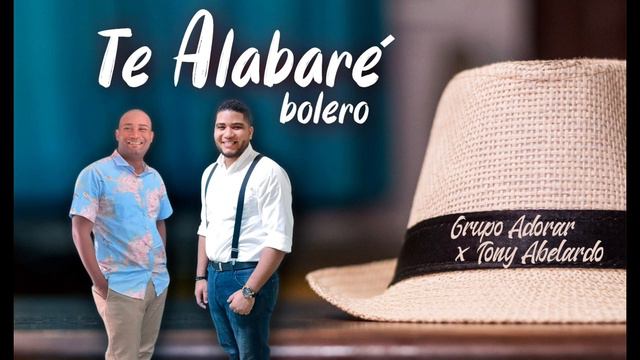 Te Alabaré - ft Tony Abelardo (Bolero)