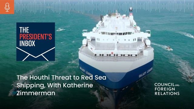 The Houthi Threat to Red Sea Shipping, With Katherine Zimmerman