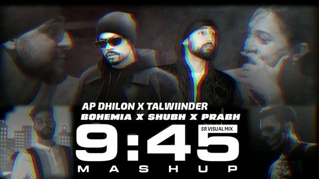 9:45 mashup | AP Dhilon x Prabh x Shubh x Bohemia x Talwiinder | SR VISUAL MIX
