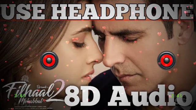 8D Audio Song //Filhaal2 Mohabbat | Akshay Kumar Ftupur Sanon | Ammy Virk | BPraak |