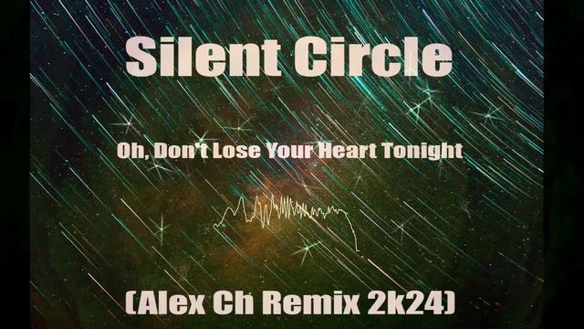 Silent Circle - Oh, Don't Lose Your Heart Tonight (Alex Ch Remix 2k24)