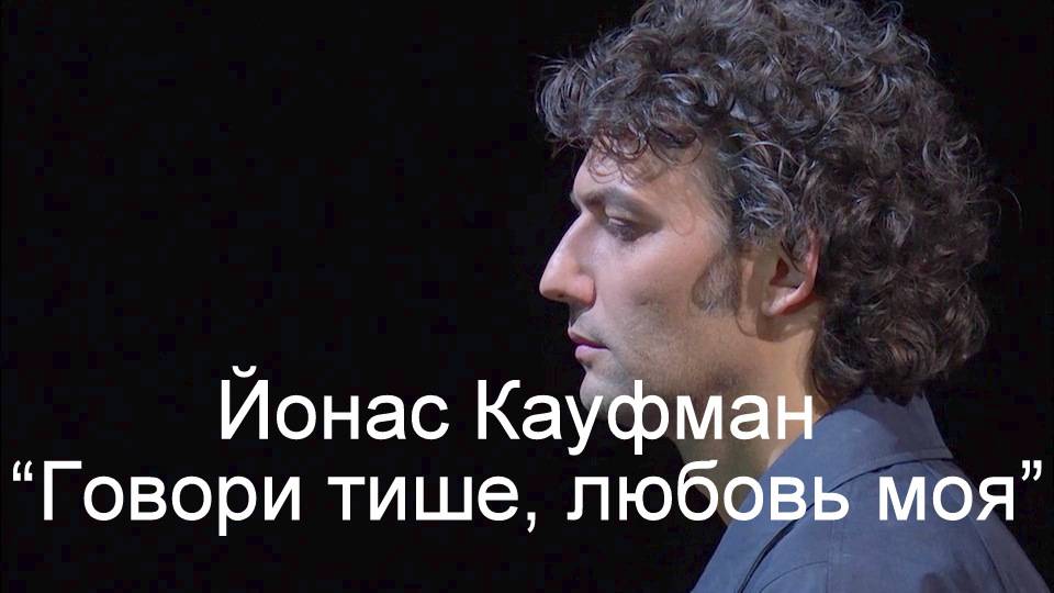 "Говори тише, любовь моя" - поёт Йонас Ка́уфман (Jonas Kaufmann - "Parla più piano, Live")