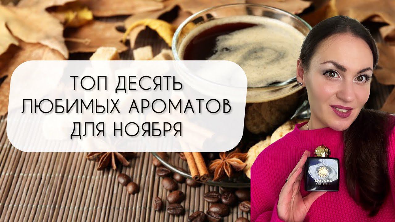 ТОП ДЕСЯТЬ АРОМАТОВ ДЛЯ НОЯБРЯ\ МОИ ЛЮБИМЫЕ НОЯБРЬСКИЕ АРОМАТЫ