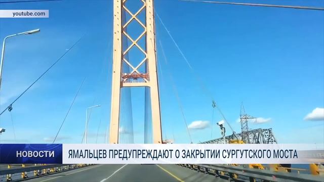 ЯМАЛЬЦЕВ ПРЕДУПРЕЖДАЮТ О ЗАКРЫТИИ СУРГУТСКОГО МОСТА