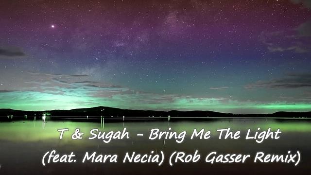 T & Sugah - Bring Me The Light (feat. Mara Necia) (Rob Gasser Remix)