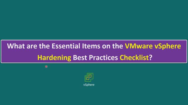 What are the Essential Items on the VMware Hardening Best Practices Checklist? ESXi, VC, VM ,Network