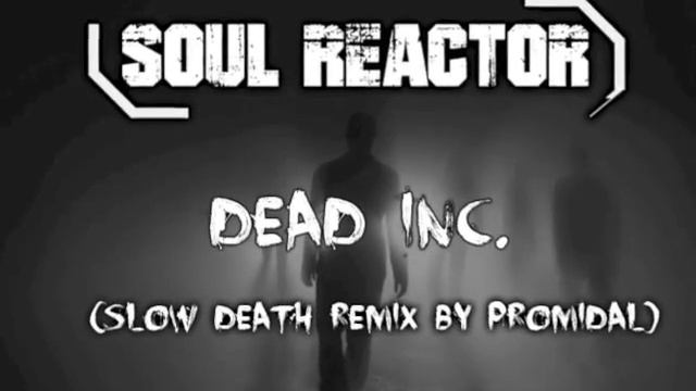 "Dead Inc. (Slow Death Remix by Promidal) - Soul Reactor