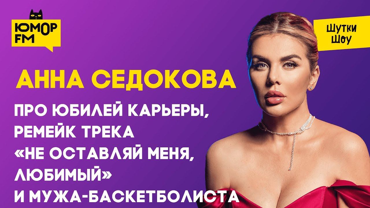 Анна Седокова  про юбилей карьеры ремейк трека Не оставляй меня любимый и мужа-баскетболиста
