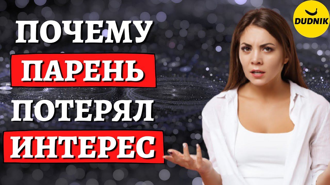 Почему парень потерял интерес к тебе