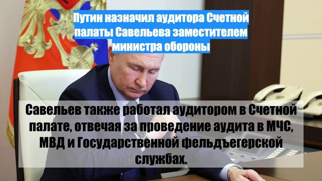 Путин назначил аудитора Счетной палаты Савельева заместителем министра обороны