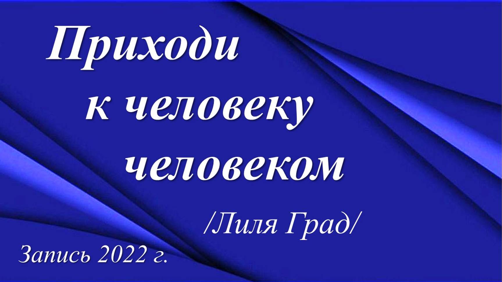 Приходи к человеку человеком... /Лиля Град. Запись 2022 ./