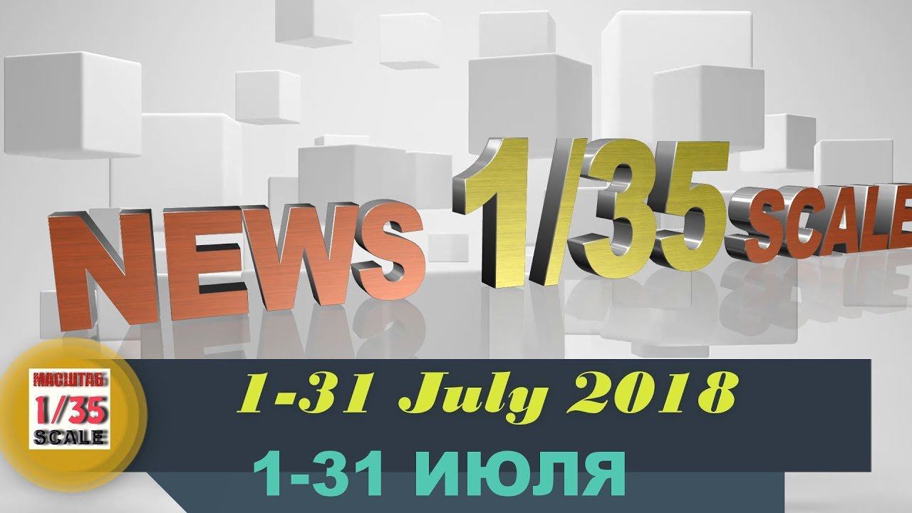Новинки в 35-ом масштабе/News in 35th scale 1-31 JULY 2018
