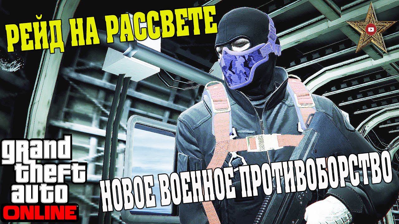 GTA ONLINE - РЕЙД НА РАССВЕТЕ (Новое Военное Противоборство)