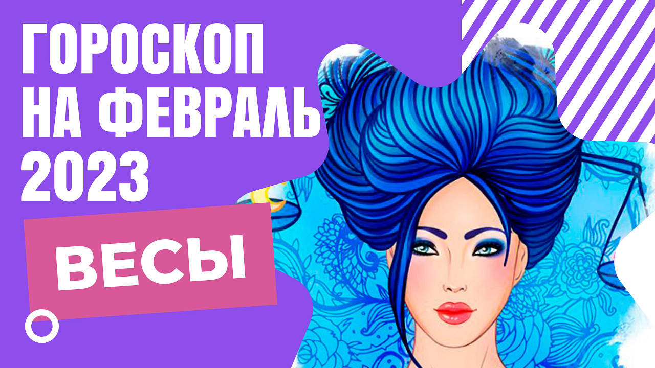 ВЕСЫ ГОРОСКОП НА ФЕВРАЛЬ 2023
