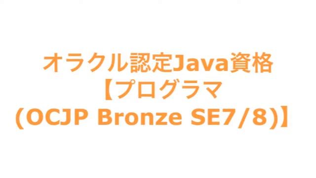 オラクル認定Java資格【プログラマ(OCJP Bronze SE7/8)】