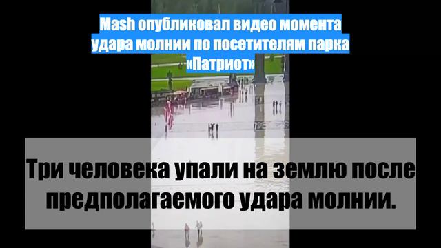 Mash опубликовал видео момента удара молнии по посетителям парка «Патриот»