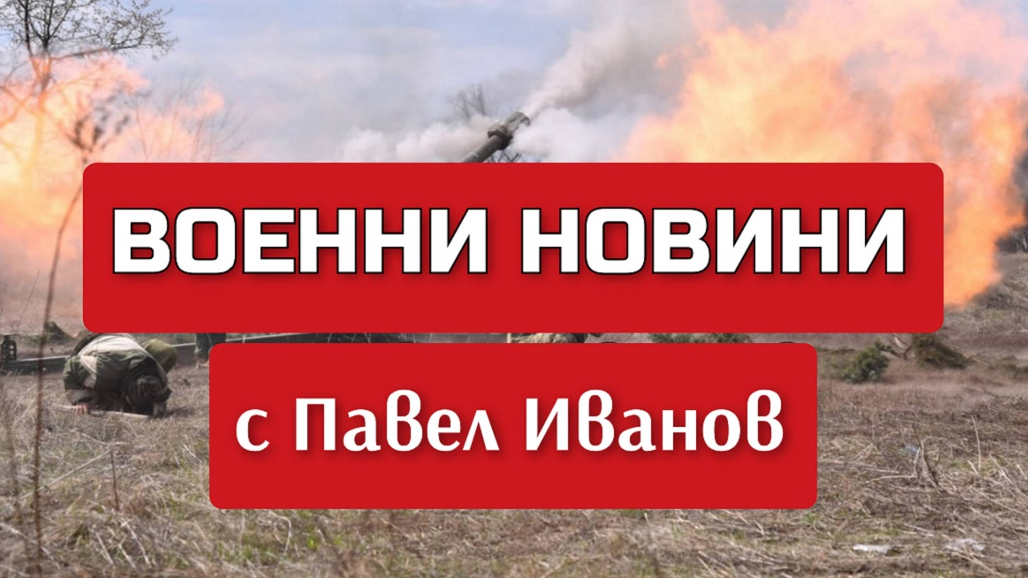 Военни новини с Павел Иванов: Какво се случи на 28 май 2024 г. по фронтовете на Украйна