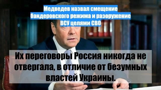 Медведев назвал смещение бандеровского режима и разоружение ВСУ целями СВО