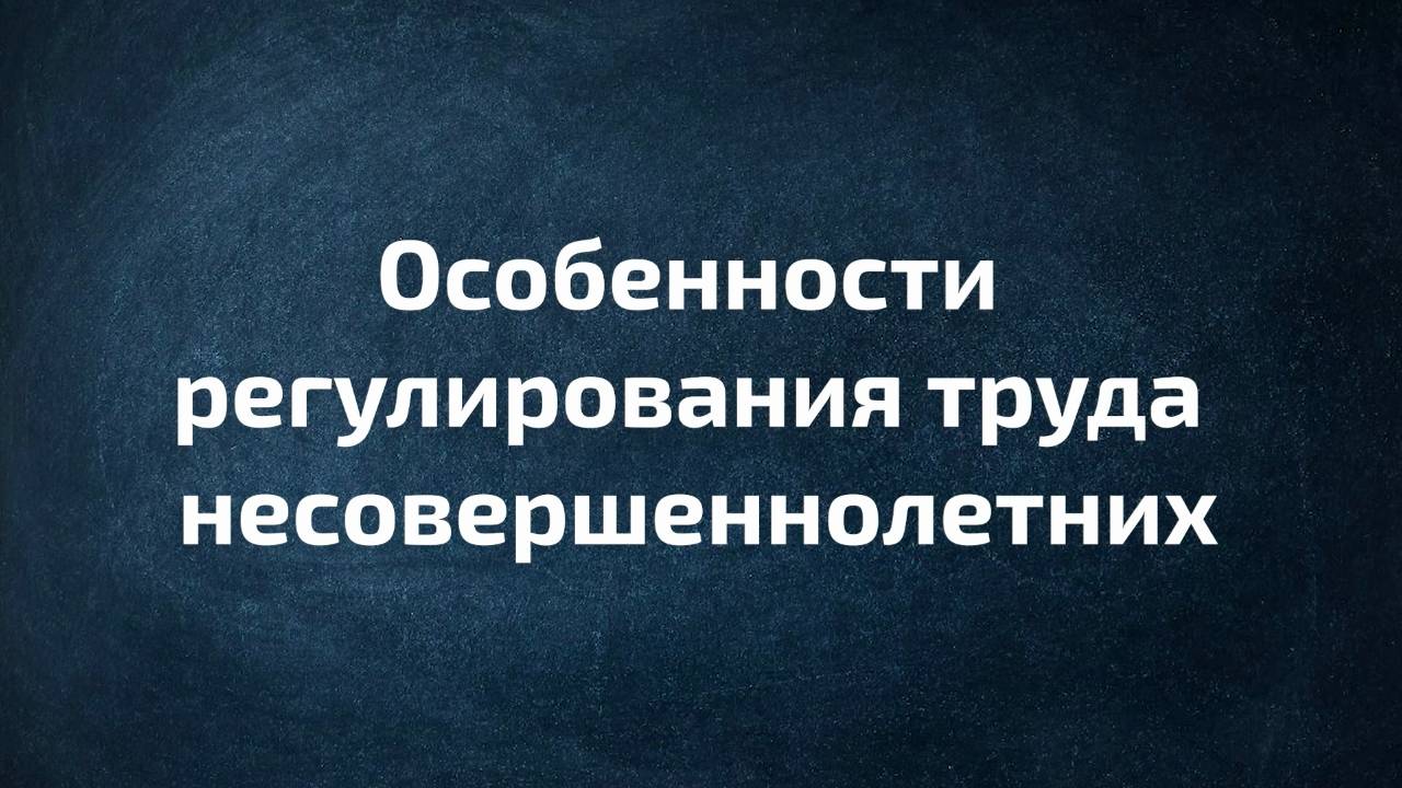 Особенности регулирования труда несовершеннолетних. Видеоролик ФНПР и Минтруда РФ