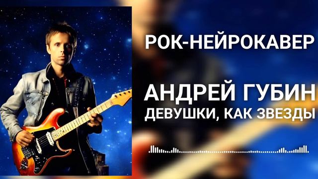 Андрей Губин - Девушки, как звезды (Рок-Нейрокавер | AI Cover)