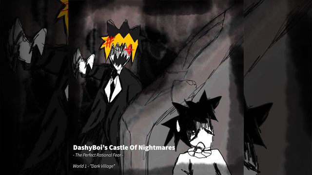 [DashyBoi's Castle Of Nightmares] - [The Perfect Rational Fear~SoundTrack~World 1 "Dark Village"]
