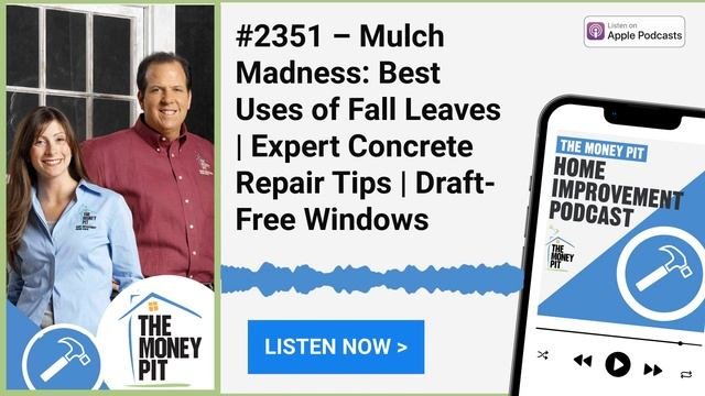 #2351 – Mulch Madness: Best Uses Of Fall Leaves | Expert Concrete Repair Tips | Draft-Free Windows