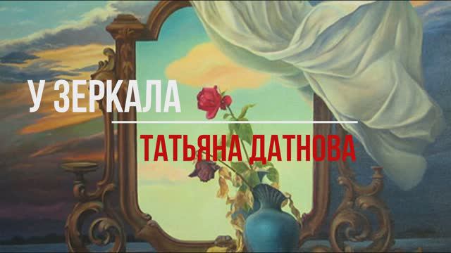 Татьяна Датнова_У зеркала (музыка  М. Таривердиев, стихи М. Цветаева)