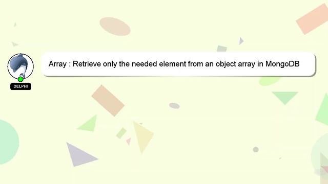 Array : Retrieve Only The Needed Element From An Object Array In MongoDB Collection