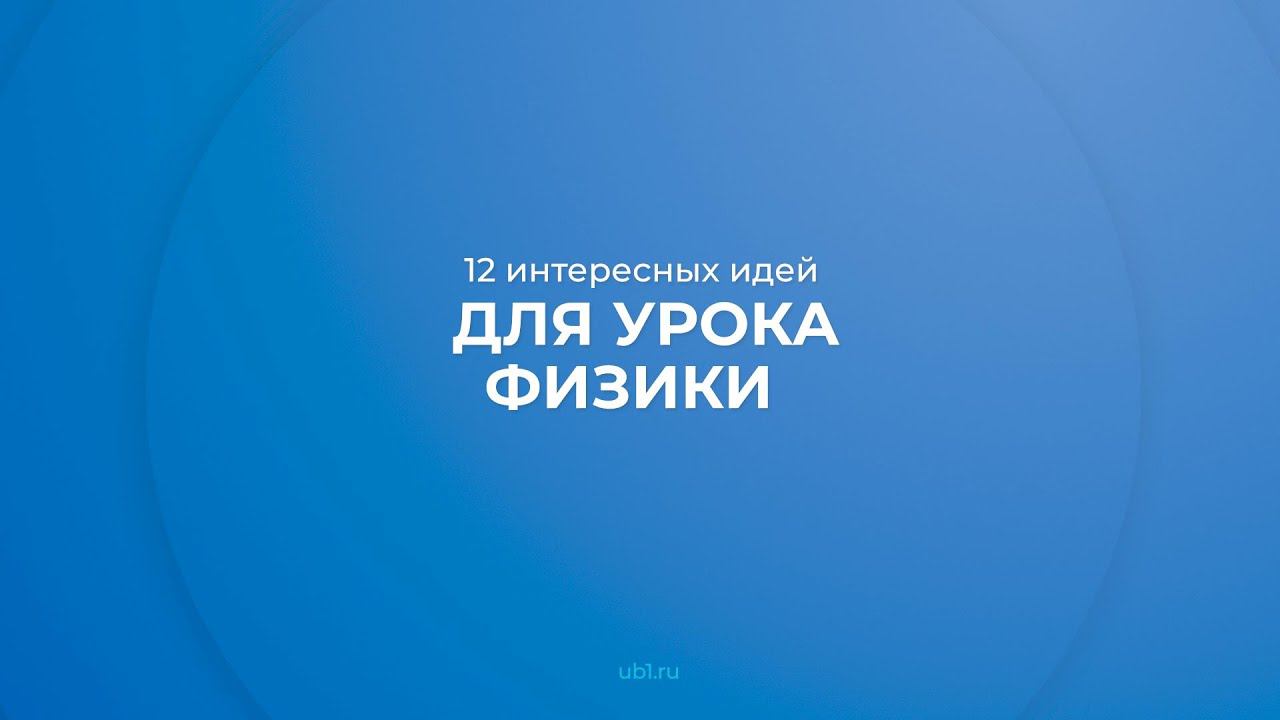 Интернет курс обучения «Учитель физики» - 12 интересных идей для урока физики