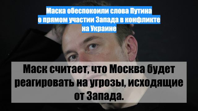 Маска обеспокоили слова Путина о прямом участии Запада в конфликте на Украине