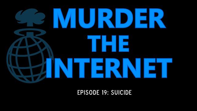 Murder the Internet Ep019: "Suicide"