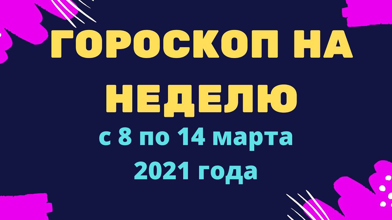 Гороскоп на неделю с 8 по 14 марта 2021 года