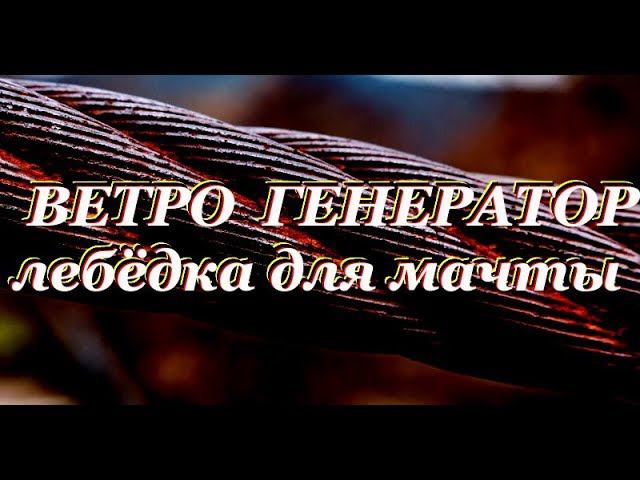 Ветро генератор  - лебёдка для мачты