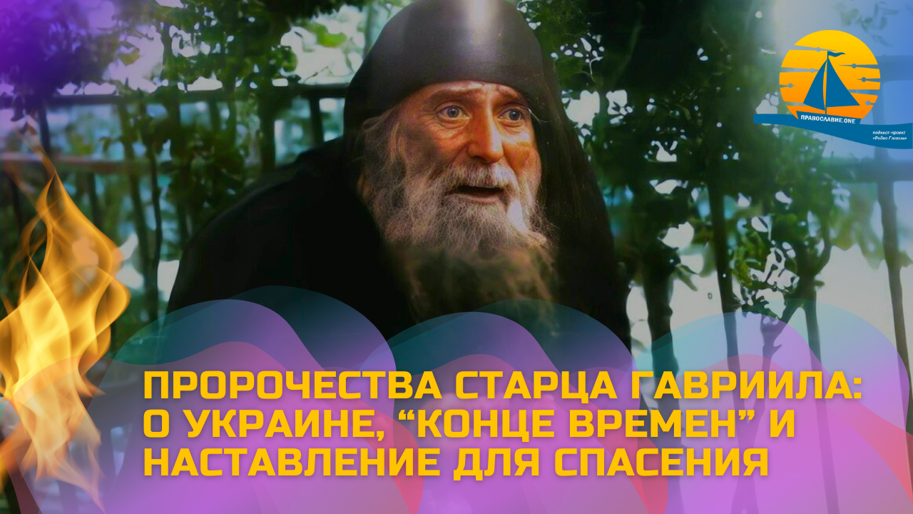 Пророчества старца Гавриила: о Украине, "конце времен" и наставления для спасения в наши дни