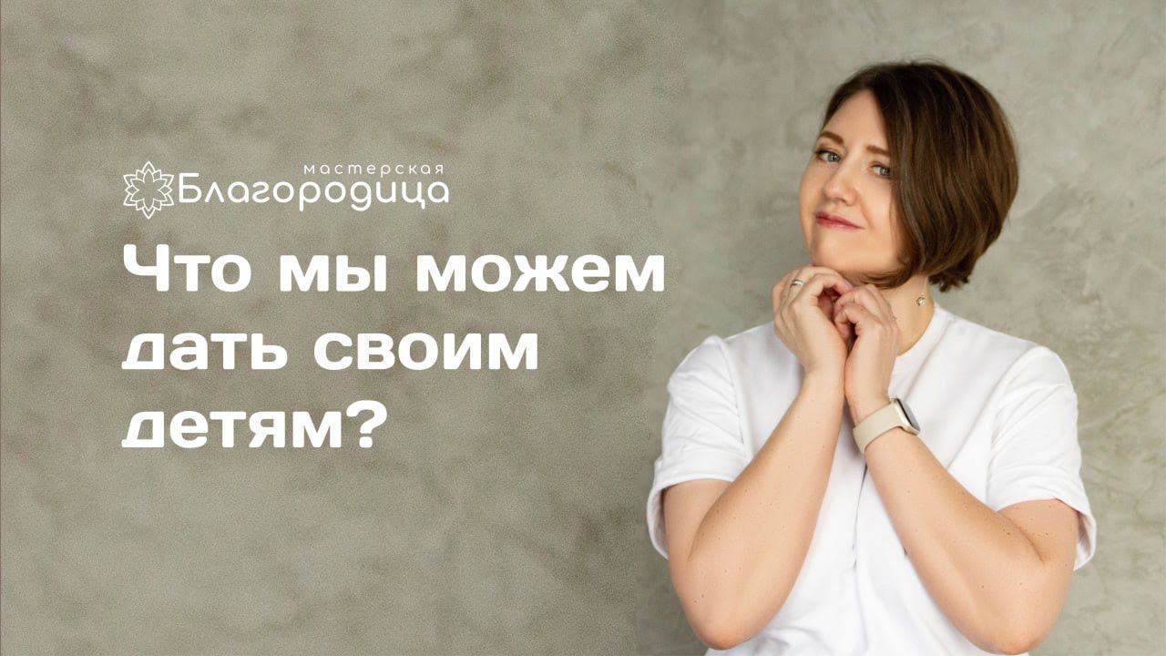 Что самое важное мы можем дать детям?