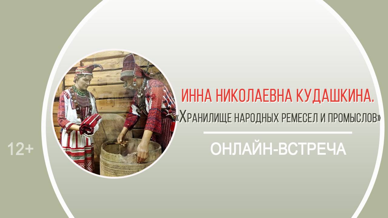 «Хранилище народных ремесел и промыслов» (онлайн-встреча с И.Н. Кудашкиной)